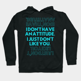 I dont have an attitude I just dont like you. Hoodie